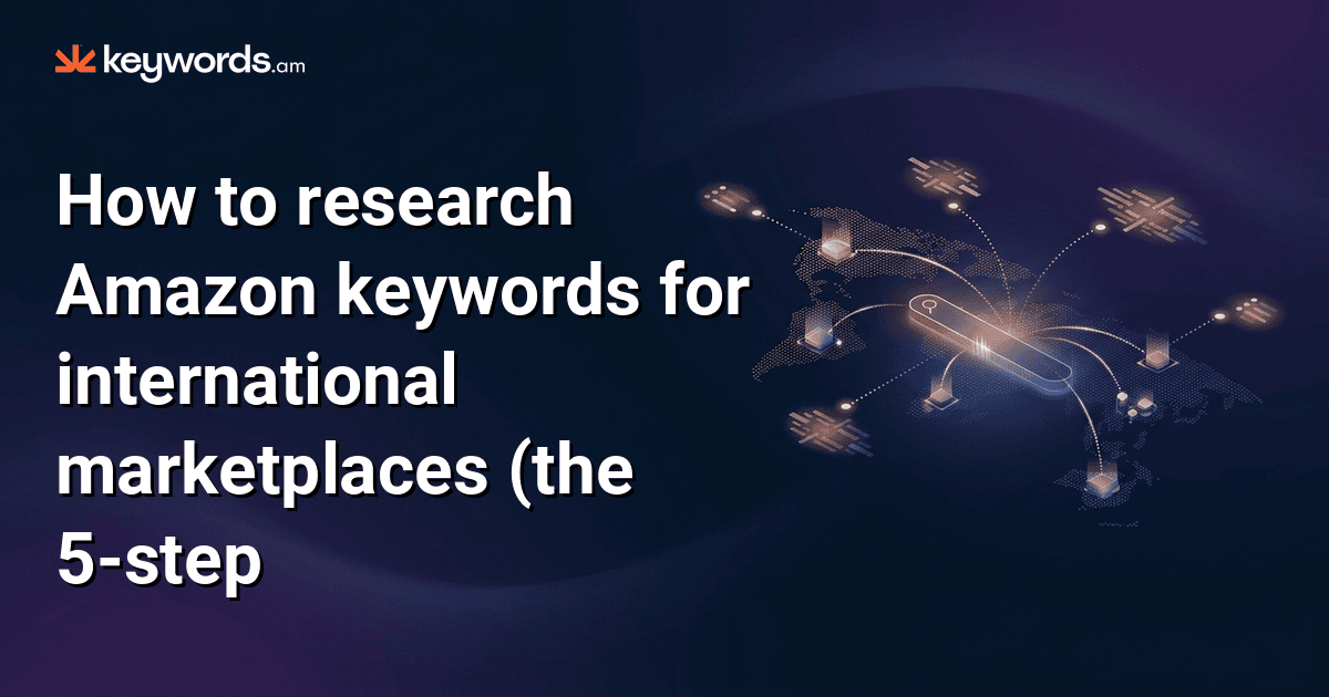 How to research Amazon keywords for international marketplaces (the 5-step method that actually works)