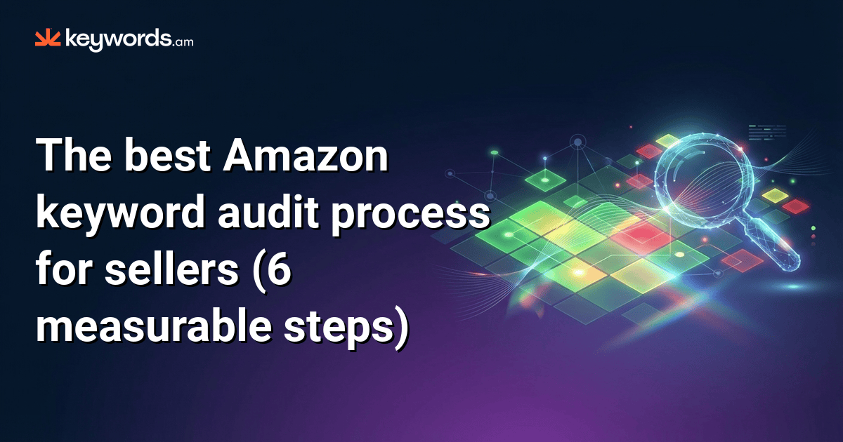 The best Amazon keyword audit process for sellers (6 measurable steps)